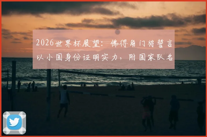 2026世界杯展望:佛得角门将誓言以小国身份证明实力,附国家队名单与实力深度解读