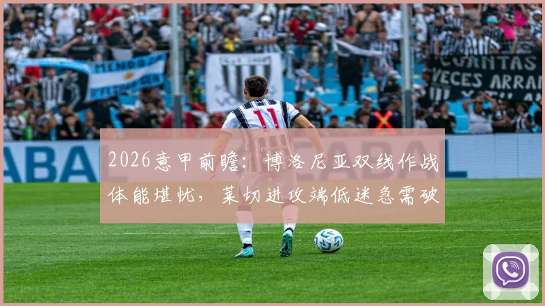 2026意甲前瞻：博洛尼亚双线作战体能堪忧，莱切进攻端低迷急需破局